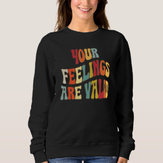 Sweatshirt Your Feelings Are Valid Cute Retro Mental Health A