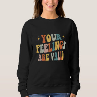 Sweatshirt Your Feelings Are Valid Cute Retro Mental Health A