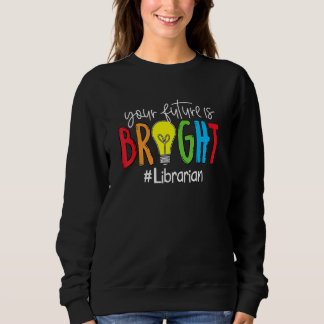 Sweatshirt Your Future Is Bright Librarian