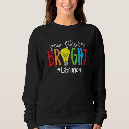 Sweatshirt Your Future Is Bright Librarian (Devant)
