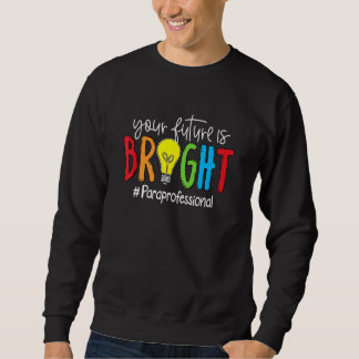 Sweatshirt Your Future Is Bright Paraprofessional