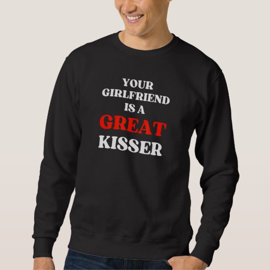 Sweatshirt Your Girlfriend Is A Great Kisser (Devant)