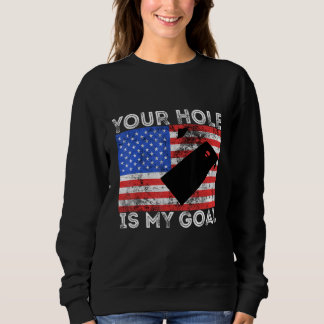Sweatshirt Your Hole Is My Goal Cornhole Game Player American