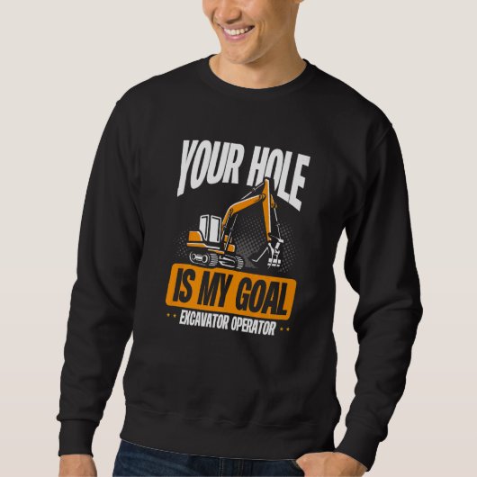 Sweatshirt Your Hole Is My Goal  Excavator Operator (Devant)