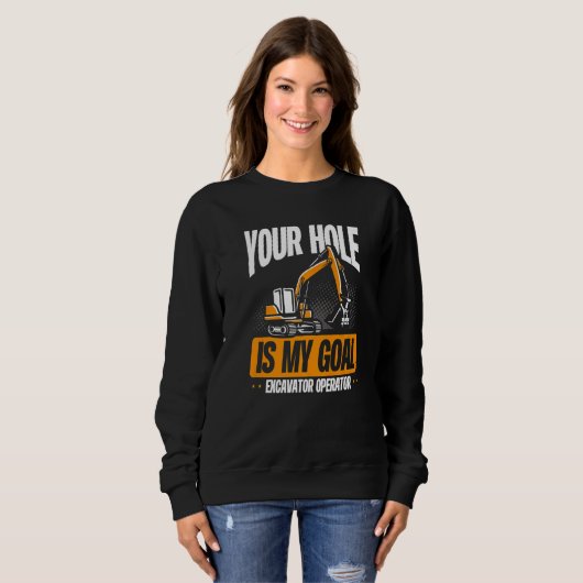 Sweatshirt Your Hole Is My Goal Excavator Operator (Devant entier)