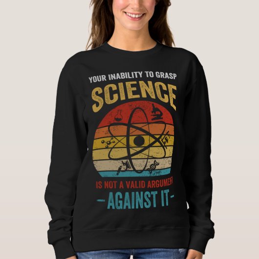 Sweatshirt Your Inability To Grasp Science Is Not A Valid Arg (Devant)