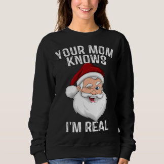 Sweatshirt Your Mom Knows I m Real Santa Christmas