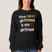 Sweatshirt Your next girlfriend is my Ex girlfriend Sarcasm (Devant)