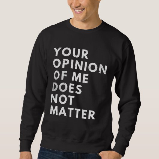 Sweatshirt Your Opinion Of Me Does Not Matter (Devant)
