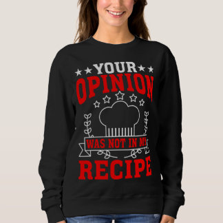 Sweatshirt Your Opinion Was Not In My Recipe