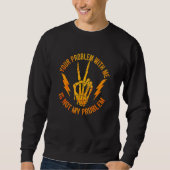 Sweatshirt Your Problem With Me Is Not My Problem Skeleton H (Devant)