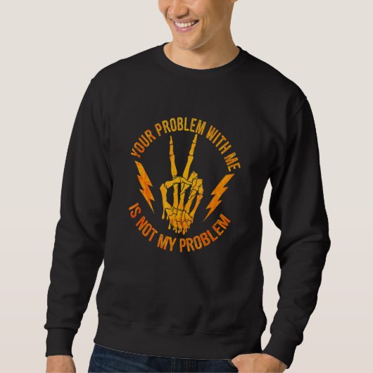 Sweatshirt Your Problem With Me Is Not My Problem Skeleton H (Devant)