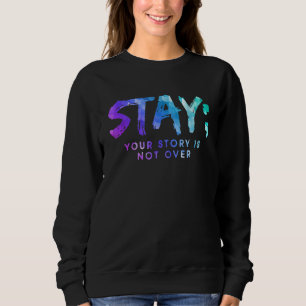 Sweatshirt Your Story Is Not Over Stay Suicide Prevention Awa