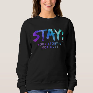 Sweatshirt Your Story Is Not Over Stay Suicide Prevention Awa