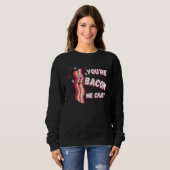 Sweatshirt You're Bacon Me Crazy Bacon Valentine's Day (Devant entier)