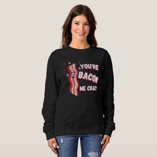 Sweatshirt You're Bacon Me Crazy Bacon Valentine's Day (Devant entier)