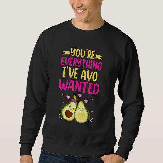 Sweatshirt You're Everything I've AVO Wanted Food Pun (Devant)