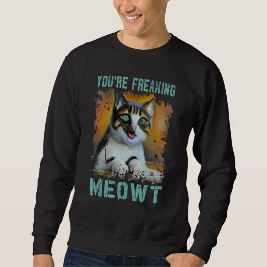 Sweatshirt You're Freaking Meowt  Cat Meme Meow Pun Cat  2 (Devant)