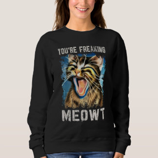 Sweatshirt You're Freaking Meowt    Cat   Vintage Cat Meow Me