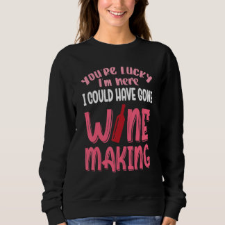 Sweatshirt You're Lucky I Could Have Gone Wine Making