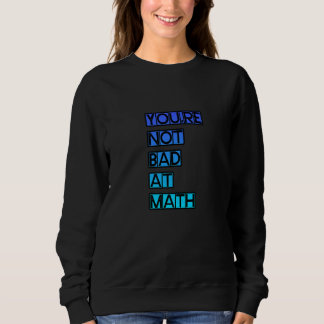Sweatshirt You're Not Bad At Math