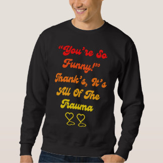 Sweatshirt You're So  Thanks It's All Of The Trauma Quote