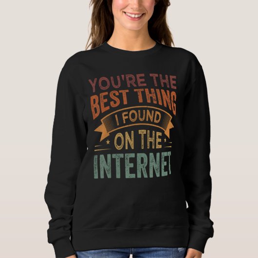 Sweatshirt You're the Best Thing I Found On The Internet_1 (Devant)