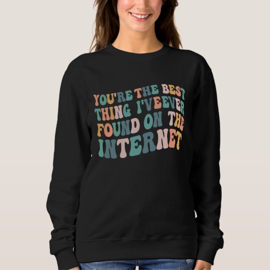 Sweatshirt You're The Best Thing I've Ever Found On Internet  (Devant)