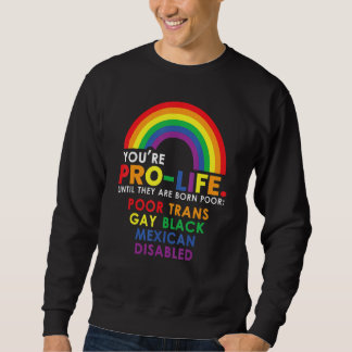 Sweatshirt Youu2019re Pro Life Until They Are Born Poor Trans