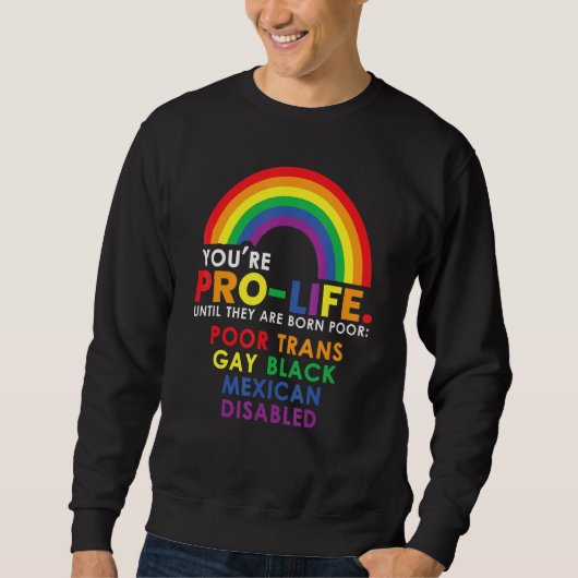 Sweatshirt Youu2019re Pro Life Until They Are Born Poor Trans (Devant)