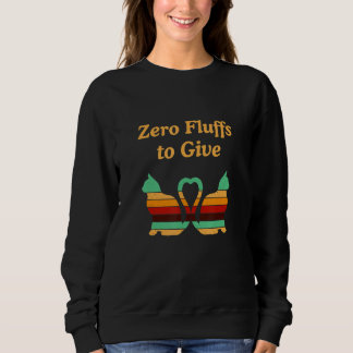 Sweatshirt Zero Fluffs To Give Cat   Cat Mom Kitten Cat Dad  