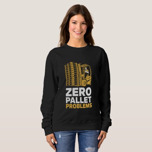 Sweatshirt Zéro problème de palette Warehouse Forklift Driver (Devant entier)