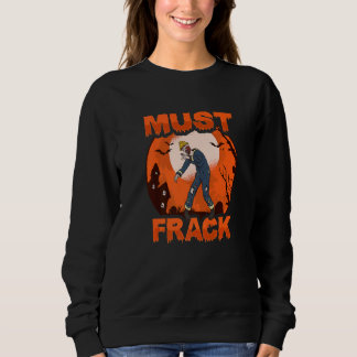 Sweatshirt Zombie Oilfield Worker Must Frack for Oilfield Wor