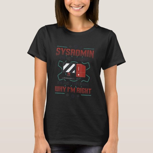 Sysadmin I'm Explaining Why I'm Right System Admin T-shirt (Voorkant)