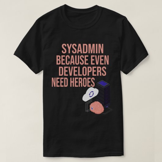 Sysadmin omdat zelfs ontwikkelaars behoefte hebben t-shirt (Design voorkant)