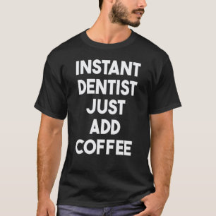T-shirt 0 Dentiste Instantané Ajoutez Café