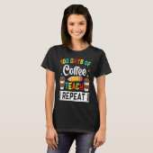 T-shirt 100 Days of Coffee Teach Repeat Teacher Coffe Caff (Devant entier)