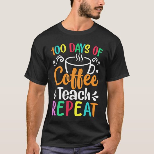 T-shirt 100 Days of Coffee Teach Repeat Teacher Coffe Caff (Devant)