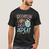 T-shirt 100 Days Of Coffee Teach Repeat Teachers 100th Day (Devant)