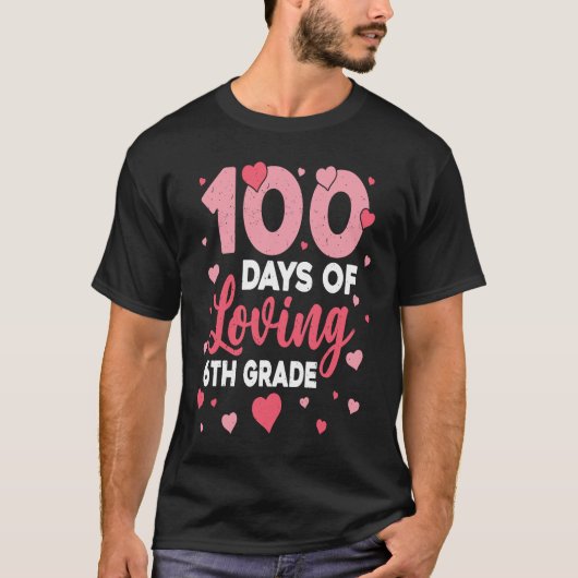 T-shirt 100 Days Of Loving 6th Grade 100th Day Of School T (Devant)