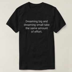T-shirt 15. Rêver grand et rêver petit prennent le même
