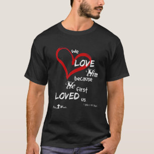 T-shirt 1 John 4:19 We Love Him, Because He First Loved