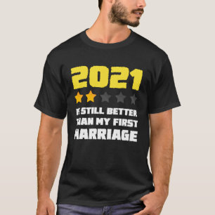 T-shirt 2021 is Still Better Than My First Marriage For Me