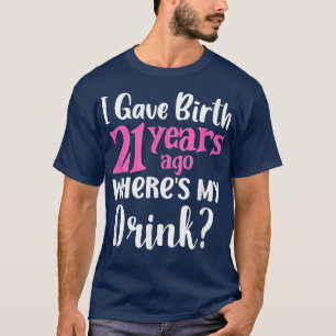 T-shirt 21st Birthday I Gave Birth 21 Years Ago Where's My