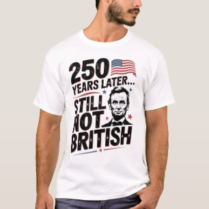 T-shirt 250 ans plus tard Toujours pas britannique 4 juill