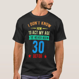 T-shirt 30e anniversaire Je ne sais pas comment agir mon â