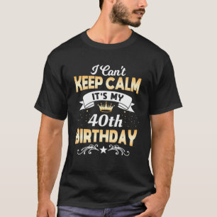 T-shirt 40 ans Je ne peux pas garder le calme C'est mon 40