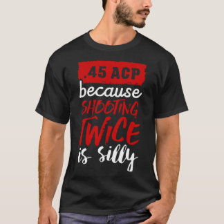 T-shirt 45 ACP parce que tirer deux fois est stupide blanc