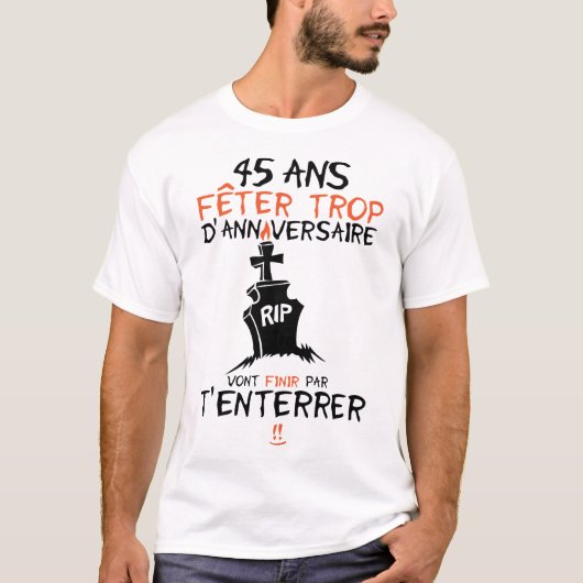 T-shirt 45 ans feter trop anniversaire enterrer finir (Devant)