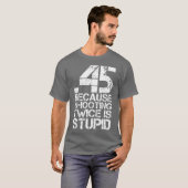 T-shirt 45 Parce Que Tirer Deux Fois C'Est Stupide Amusant (Devant entier)